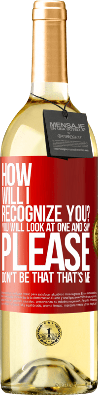 29,95 € Free Shipping | White Wine WHITE Edition How will i recognize you? You will look at one and say please, don't be that. That's me Red Label. Customizable label Young wine Harvest 2023 Verdejo