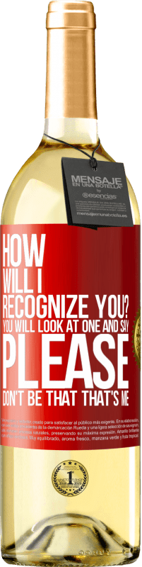 29,95 € Free Shipping | White Wine WHITE Edition How will i recognize you? You will look at one and say please, don't be that. That's me Red Label. Customizable label Young wine Harvest 2024 Verdejo