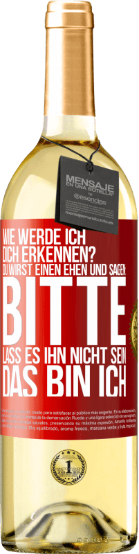 29,95 € Kostenloser Versand | Weißwein WHITE Ausgabe Wie werde ich dich erkennen? Du wirst einen ehen und sagen: Bitte, lass es ihn nicht sein. Das bin ich Rote Markierung. Anpassbares Etikett Junger Wein Ernte 2024 Verdejo