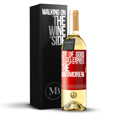 «Joy of good, to celebrate together that we put together the marimorena» WHITE Edition