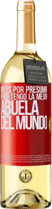 29,95 € Envío gratis | Vino Blanco Edición WHITE No es por presumir, pero tengo la mejor abuela del mundo Etiqueta Roja. Etiqueta personalizable Vino joven Cosecha 2024 Verdejo