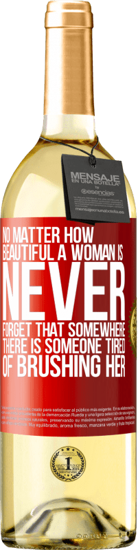 29,95 € Free Shipping | White Wine WHITE Edition No matter how beautiful a woman is, never forget that somewhere there is someone tired of brushing her Red Label. Customizable label Young wine Harvest 2023 Verdejo