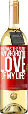 29,95 € Free Shipping | White Wine WHITE Edition Who was the funny man who hid the love of my life? Red Label. Customizable label Young wine Harvest 2023 Verdejo