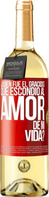 29,95 € Envío gratis | Vino Blanco Edición WHITE ¿Quién fue el gracioso que escondió al amor de mi vida? Etiqueta Roja. Etiqueta personalizable Vino joven Cosecha 2025 Verdejo