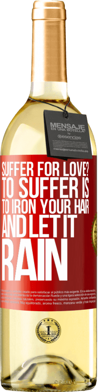 29,95 € Free Shipping | White Wine WHITE Edition Suffer for love? To suffer is to iron your hair and let it rain Red Label. Customizable label Young wine Harvest 2023 Verdejo