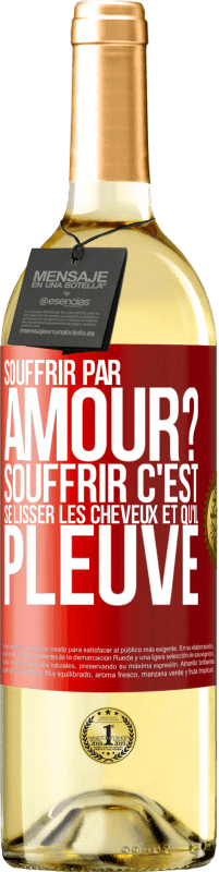 29,95 € Envoi gratuit | Vin blanc Édition WHITE Souffrir par amour? Souffrir c'est se lisser les cheveux et qu'il pleuve Étiquette Rouge. Étiquette personnalisable Vin jeune Récolte 2023 Verdejo