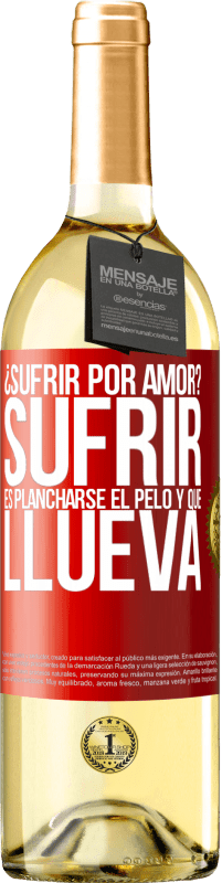 29,95 € Envío gratis | Vino Blanco Edición WHITE ¿Sufrir por amor? Sufrir es plancharse el pelo y que llueva Etiqueta Roja. Etiqueta personalizable Vino joven Cosecha 2024 Verdejo