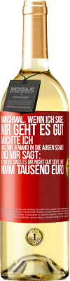 29,95 € Kostenloser Versand | Weißwein WHITE Ausgabe Manchmal, wenn ich sage: Mir geht es gut, möchte ich, dass mir jemand in die Augen schaut und mir sagt: Ich weiß, dass es Dir ni Rote Markierung. Anpassbares Etikett Junger Wein Ernte 2023 Verdejo