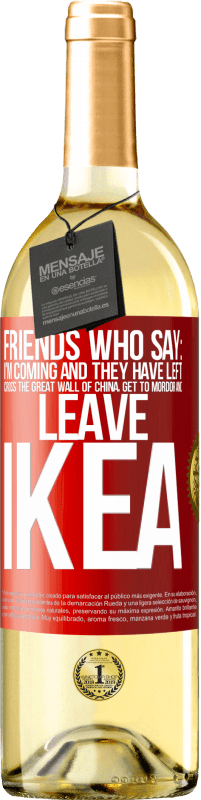 29,95 € Free Shipping | White Wine WHITE Edition Friends who say: I'm coming. And they have left: cross the Great Wall of China, get to Mordor and leave Ikea Red Label. Customizable label Young wine Harvest 2024 Verdejo