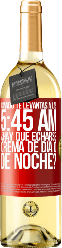 29,95 € Envío gratis | Vino Blanco Edición WHITE Cuando te levantas a las 5:45 AM, ¿Hay que echarse crema de día o de noche? Etiqueta Roja. Etiqueta personalizable Vino joven Cosecha 2023 Verdejo