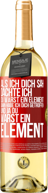 29,95 € Kostenloser Versand | Weißwein WHITE Ausgabe Als ich dich sah, dachte ich, du wärst ein Element. Dann habe ich dich getroffen und ja du warst ein Element Rote Markierung. Anpassbares Etikett Junger Wein Ernte 2023 Verdejo