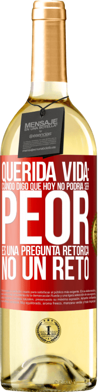 29,95 € Envío gratis | Vino Blanco Edición WHITE Querida vida: Cuando digo que hoy no podría ser peor, es una pregunta retórica, no un reto Etiqueta Roja. Etiqueta personalizable Vino joven Cosecha 2023 Verdejo