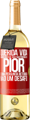 29,95 € Envio grátis | Vinho branco Edição WHITE Querida vida, Quando digo que hoje não poderia ser pior, é uma pergunta retórica, não um desafio Etiqueta Vermelha. Etiqueta personalizável Vinho jovem Colheita 2025 Verdejo