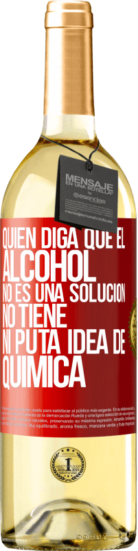 29,95 € Envío gratis | Vino Blanco Edición WHITE Quien diga que el alcohol no es una solución, no tiene ni puta idea de química Etiqueta Roja. Etiqueta personalizable Vino joven Cosecha 2024 Verdejo