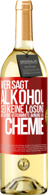 29,95 € Kostenloser Versand | Weißwein WHITE Ausgabe Wer sagt, Alkohol sei keine Lösung, hat keine verdammte Ahnung von Chemie Rote Markierung. Anpassbares Etikett Junger Wein Ernte 2024 Verdejo