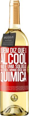 29,95 € Envio grátis | Vinho branco Edição WHITE Quem diz que o álcool não é uma solução não tem a mínima ideia sobre química Etiqueta Vermelha. Etiqueta personalizável Vinho jovem Colheita 2025 Verdejo