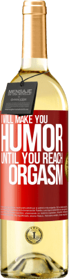 29,95 € Free Shipping | White Wine WHITE Edition I will make you humor until you reach orgasm Red Label. Customizable label Young wine Harvest 2024 Verdejo