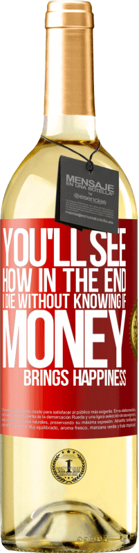 29,95 € Free Shipping | White Wine WHITE Edition You'll see how in the end I die without knowing if money brings happiness Red Label. Customizable label Young wine Harvest 2025 Verdejo