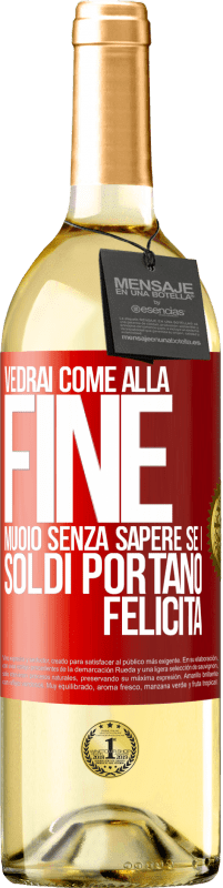 29,95 € Spedizione Gratuita | Vino bianco Edizione WHITE Vedrai come alla fine muoio senza sapere se i soldi portano felicità Etichetta Rossa. Etichetta personalizzabile Vino giovane Raccogliere 2023 Verdejo