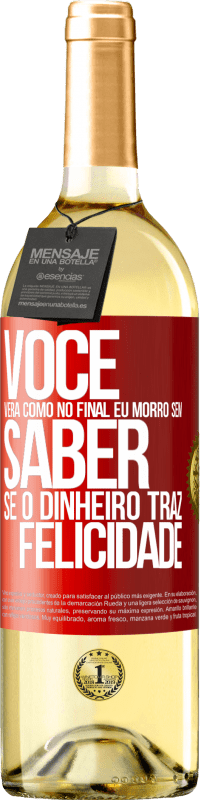 29,95 € Envio grátis | Vinho branco Edição WHITE Você verá como no final eu morro sem saber se o dinheiro traz felicidade Etiqueta Vermelha. Etiqueta personalizável Vinho jovem Colheita 2023 Verdejo