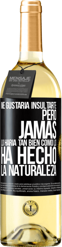 29,95 € Envío gratis | Vino Blanco Edición WHITE Me gustaría insultarte, pero jamás lo haría tan bien como lo ha hecho la naturaleza Etiqueta Negra. Etiqueta personalizable Vino joven Cosecha 2025 Verdejo