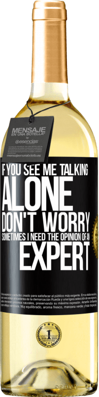 29,95 € Free Shipping | White Wine WHITE Edition If you see me talking alone, don't worry. Sometimes I need the opinion of an expert Black Label. Customizable label Young wine Harvest 2024 Verdejo