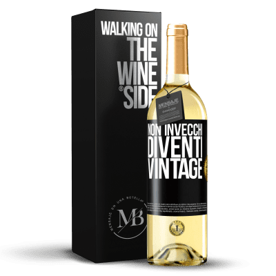 «Non invecchi, diventi vintage» Edizione WHITE