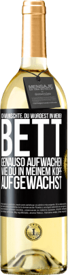 29,95 € Kostenloser Versand | Weißwein WHITE Ausgabe Ich wünschte, du würdest in meinem Bett genauso aufwachen, wie du in meinem Kopf aufgewachst Schwarzes Etikett. Anpassbares Etikett Junger Wein Ernte 2023 Verdejo