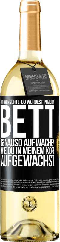 29,95 € Kostenloser Versand | Weißwein WHITE Ausgabe Ich wünschte, du würdest in meinem Bett genauso aufwachen, wie du in meinem Kopf aufgewachst Schwarzes Etikett. Anpassbares Etikett Junger Wein Ernte 2024 Verdejo