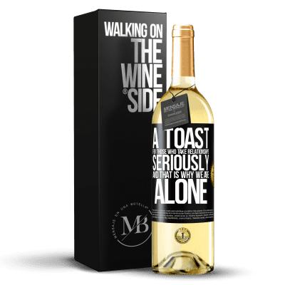 «A toast for those who take relationships seriously and that is why we are alone» WHITE Edition