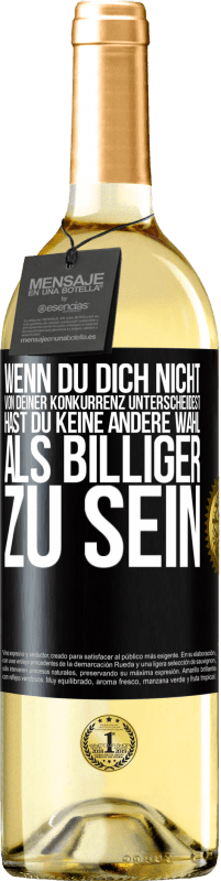 29,95 € Kostenloser Versand | Weißwein WHITE Ausgabe Wenn du dich nicht von deiner Konkurrenz unterscheidest, hast du keine andere Wahl, als billiger zu sein Schwarzes Etikett. Anpassbares Etikett Junger Wein Ernte 2024 Verdejo