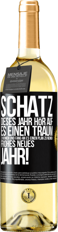 29,95 € Kostenloser Versand | Weißwein WHITE Ausgabe Schatz, dieses Jahr hör auf, es einen Traum zu nennen und fang an, es einen Plan zu nennen: Frohes neues Jahr! Schwarzes Etikett. Anpassbares Etikett Junger Wein Ernte 2024 Verdejo