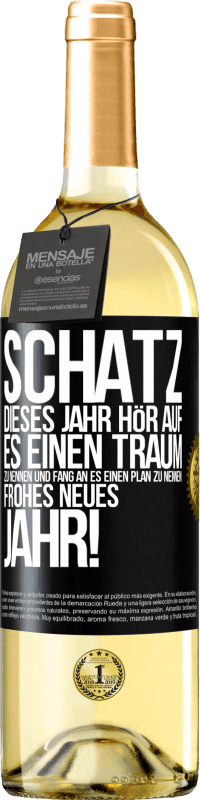 29,95 € Kostenloser Versand | Weißwein WHITE Ausgabe Schatz, dieses Jahr hör auf, es einen Traum zu nennen und fang an, es einen Plan zu nennen: Frohes neues Jahr! Schwarzes Etikett. Anpassbares Etikett Junger Wein Ernte 2025 Verdejo