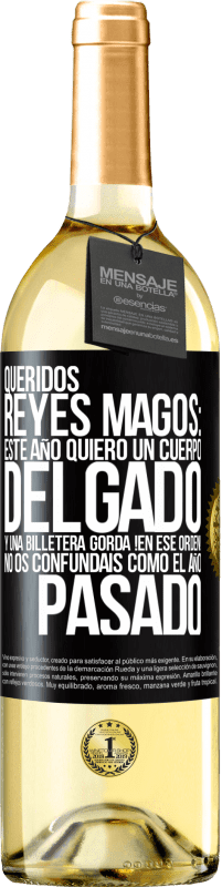 29,95 € Envío gratis | Vino Blanco Edición WHITE Queridos reyes magos: este año quiero un cuerpo delgado y una billetera gorda. !En ese orden! No os confundais como el año Etiqueta Negra. Etiqueta personalizable Vino joven Cosecha 2024 Verdejo