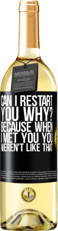 29,95 € Free Shipping | White Wine WHITE Edition can i restart you Why? Because when I met you you weren't like that Black Label. Customizable label Young wine Harvest 2023 Verdejo