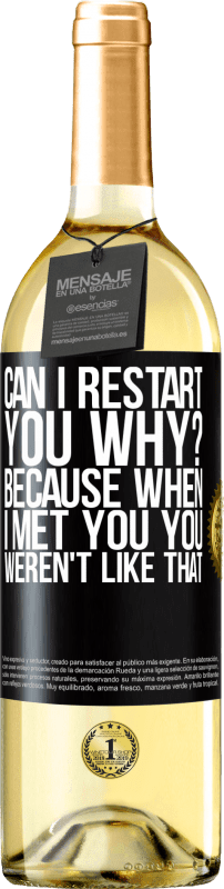 29,95 € Free Shipping | White Wine WHITE Edition can i restart you Why? Because when I met you you weren't like that Black Label. Customizable label Young wine Harvest 2024 Verdejo