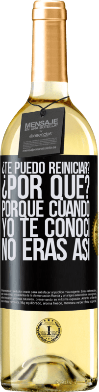 29,95 € Envío gratis | Vino Blanco Edición WHITE ¿Te puedo reiniciar? ¿Por qué? Porque cuando yo te conocí no eras así Etiqueta Negra. Etiqueta personalizable Vino joven Cosecha 2024 Verdejo