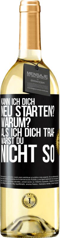 29,95 € Kostenloser Versand | Weißwein WHITE Ausgabe Kann ich dich neu starten? Warum? Als ich dich traf, warst du nicht so Schwarzes Etikett. Anpassbares Etikett Junger Wein Ernte 2024 Verdejo