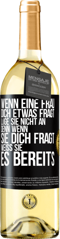 29,95 € Kostenloser Versand | Weißwein WHITE Ausgabe Wenn eine Frau dich etwas fragt, lüge sie nicht an, denn wenn sie dich fragt, weiß sie es bereits Schwarzes Etikett. Anpassbares Etikett Junger Wein Ernte 2024 Verdejo