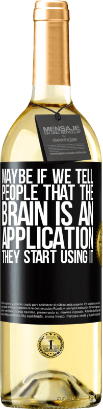 29,95 € Бесплатная доставка | Белое вино Издание WHITE Может быть, если мы скажем людям, что мозг - это приложение, они начнут его использовать Черная метка. Настраиваемая этикетка Молодое вино Урожай 2023 Verdejo