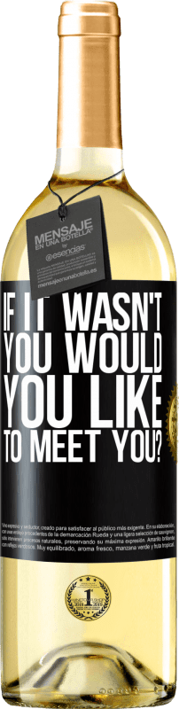 29,95 € Free Shipping | White Wine WHITE Edition If it wasn't you, would you like to meet you? Black Label. Customizable label Young wine Harvest 2023 Verdejo