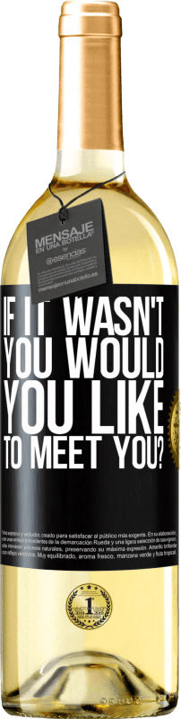 29,95 € Free Shipping | White Wine WHITE Edition If it wasn't you, would you like to meet you? Black Label. Customizable label Young wine Harvest 2024 Verdejo