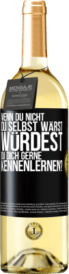 29,95 € Kostenloser Versand | Weißwein WHITE Ausgabe Wenn du nicht du selbst wärst, würdest du dich gerne kennenlernen? Schwarzes Etikett. Anpassbares Etikett Junger Wein Ernte 2023 Verdejo