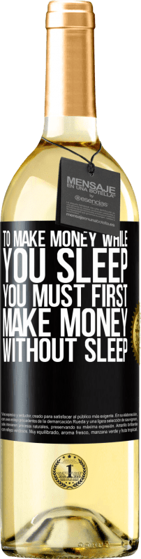29,95 € Бесплатная доставка | Белое вино Издание WHITE Чтобы зарабатывать деньги, пока вы спите, вы должны сначала заработать деньги без сна Черная метка. Настраиваемая этикетка Молодое вино Урожай 2023 Verdejo