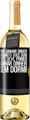 29,95 € Envio grátis | Vinho branco Edição WHITE Para ganhar dinheiro enquanto você dorme, você deve primeiro ganhar dinheiro sem dormir Etiqueta Preta. Etiqueta personalizável Vinho jovem Colheita 2023 Verdejo