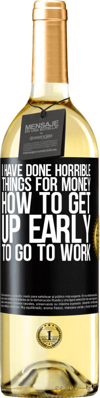 29,95 € Free Shipping | White Wine WHITE Edition I have done horrible things for money. How to get up early to go to work Black Label. Customizable label Young wine Harvest 2023 Verdejo
