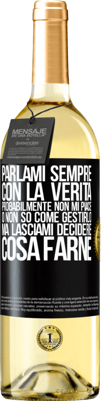 29,95 € Spedizione Gratuita | Vino bianco Edizione WHITE Parlami sempre con la verità. Probabilmente non mi piace, o non so come gestirlo, ma lasciami decidere cosa farne Etichetta Nera. Etichetta personalizzabile Vino giovane Raccogliere 2024 Verdejo