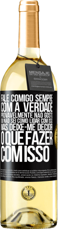 29,95 € Envio grátis | Vinho branco Edição WHITE Fale comigo sempre com a verdade. Provavelmente não gosto, ou não sei como lidar com isso, mas deixe-me decidir o que fazer Etiqueta Preta. Etiqueta personalizável Vinho jovem Colheita 2024 Verdejo