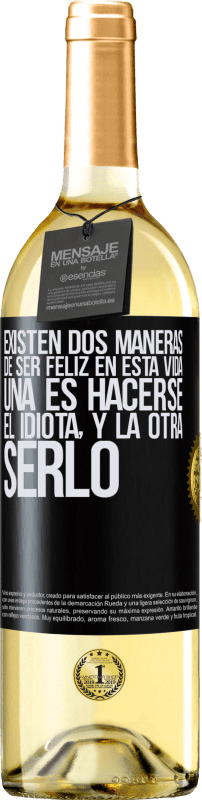 29,95 € Envío gratis | Vino Blanco Edición WHITE Existen dos maneras de ser feliz en esta vida. Una es hacerse el idiota, y la otra serlo Etiqueta Negra. Etiqueta personalizable Vino joven Cosecha 2024 Verdejo