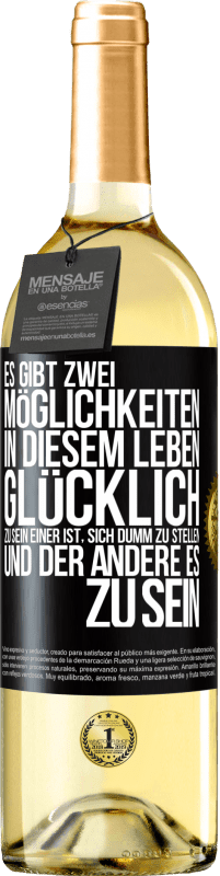 29,95 € Kostenloser Versand | Weißwein WHITE Ausgabe Es gibt zwei Möglichkeiten in diesem Leben, glücklich zu sein. Einer ist, sich dumm zu stellen, und der andere es zu sein Schwarzes Etikett. Anpassbares Etikett Junger Wein Ernte 2024 Verdejo